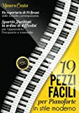 19 PEZZI FACILI PER PIANOFORTE IN STILE MODERNO: Un repertorio di 19 Brani dalle sonorità contemporanee. Spartiti Facilitati in ordine ...
