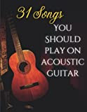 31 Songs You Should Play On Acoustic Guitar: Easy Songs For Beginners