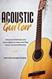 Acoustic Guitar: Advanced Methods and Techniques to Learn and Play Guitar Chords Efficiently (English Edition)