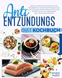 Anti-Entzündungs-Diät Kochbuch: Mehr als 200 Heilungsrezepte zur Bekämpfung von Entzündungen und zur Stärkung Ihres Immunsystems vom Frühstück bis zum Abendessen. ...