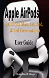 Apple AirPods (AirPods Max, 1st, 2nd, & 3rd Generation) User Guide: A Complete Instructional Manual To Master Your Wireless Apple ...