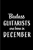 Badass Guitarists are Born in December: This lined journal or notebook makes a Perfect Funny gift for Birthdays for your ...
