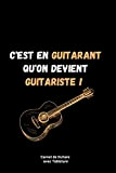 C'est en Guitarant qu'on Devient Guitariste - Carnet de Guitare avec Tablature: Idée de Cadeau pour Guitariste/ Carnet pour Musicien/ ...