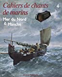 Cahiers de chants de marins: Volume 4, Mer du Nord & Manche