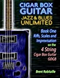 Cigar Box Guitar Jazz & Blues Unlimited - 4 String: Book One: Riffs, Scales and Improvisation (English Edition)