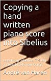 Copying a hand written piano score into Sibelius: Learning Sibelius 7.5 on a Need-to-Know basis (English Edition)