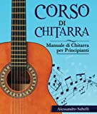 Corso di Chitarra: Manuale di Chitarra per Principianti. Impara a suonare la chitarra attraverso un percorso di apprendimento guidato passo ...