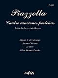 Cuatro canciones porteñas para piano: Letra de Jorge Luis Borges (PIAZZOLLA ASTOR - PARTITURAS COLECCION COMPLETA) (Spanish Edition)