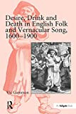 Desire, Drink and Death in English Folk and Vernacular Song, 1600-1900 (English Edition)