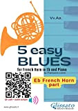 Eb Horn part: 5 Easy Blues for French Horn in Eb and Piano: for beginner / intermediate (English Edition)