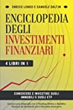 Enciclopedia degli Investimenti Finanziari - 4 Libri in 1: Conoscere e Investire sugli Immobili e sugli ETF - Genera uno ...
