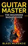 Guitar : Master The beginners bad-ass guide. (How to play guitar,chords,memorize fretboard) (English Edition)