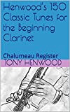 Henwood’s 150 Classic Tunes for the Beginning Clarinet: Chalumeau Register (English Edition)
