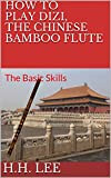 How to Play Dizi, the Chinese Bamboo Flute: The Basic Skills (English Edition)