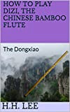 How to Play Dizi, the Chinese Bamboo Flute: The Dongxiao (English Edition)