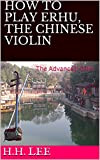How to Play Erhu, the Chinese Violin: The Advanced Skills (English Edition)