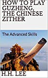 How to Play Guzheng, the Chinese Zither: The Advanced Skills (English Edition)