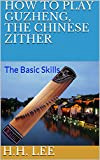 How to Play Guzheng, the Chinese Zither: The Basic Skills (English Edition)