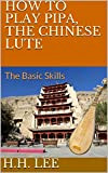 How to Play Pipa, the Chinese Lute: The Basic Skills (English Edition)