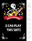 I can play this shit!: 6 String Guitar Chord and Tablature Staff Music Paper for Musicians, Teachers and Students, 8.5"x11" ...