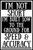I'm Not Short I'm Built Low To The Ground For Speed & Accuracy: Funny Birthday Quote Gag Novelty Notebook Journal ...