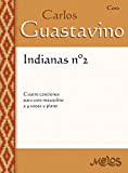 Indianas número dos: Cuatro canciones para coro masculino a cuatro voces y piano (Carlos Guastavino - PARTITURAS FUNDAMENTALES DE SU ...