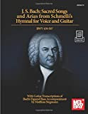 J. S. Bach: Sacred Songs and Arias from Schmelli's Hymnal for Voice and Guitar BWV 439-507: With Guitar Transcriptions fo ...