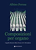 Le composizioni per organo. Cappella musicale Albino Perosa A.P.S. Mortegliano. Partitura