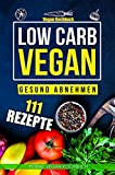 Low Carb Vegan - Gesund abnehmen ( Vegan Kochbuch,Abnehm Rezepte, 111 Vegan Rezepte, Gesund Ernährung,Rezepte mit wenig Kohlenhydraten, abnehmen ohne ...