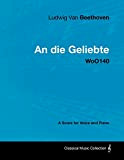 Ludwig Van Beethoven - An Die Geliebte - Woo140 - A Score for Voice and Piano (English Edition)