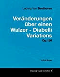 Ludwig Van Beethoven - Veränderungen über einen Walzer - Diabelli Variations - Op. 120 - A Full Score: With a ...