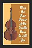 May The Raw Power Of The Double Bass Be With You: Themed Novelty Lined Notebook / Journal To Write In ...