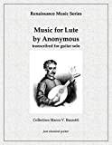 Music for Lute by Anonymous transcribed for guitar solo: Renaissance Music Series (English Edition)