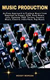Music Production: Easy Approach to Produce Music from Beginner to Expert - EDM, Rock Music, Jazz, Dubstep, Techno, Country Music, ...