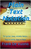 Plain Text Notation: For guitar, bass, ukulele, banjo... Easy to Write, Easy to Read (English Edition)