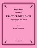 Practice With Bach for the Tenor Trombone Volume 5: Based on the Keyboard works of J. S. Bach from the ...