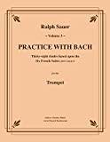 Practice With Bach for the Trumpet, Volume 3: Thirty-eight études based upon the Six French Suites (BWV 812-817) (English Edition)
