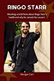 Ringo Starr : Shocking untold facts about Ringo Starr's health and why he cancels his concert (English Edition)