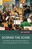 Scoring the Score: The Role of the Orchestrator in the Contemporary Film Industry (English Edition)