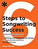 Six Steps to Songwriting Success, Revised Edition: The Comprehensive Guide to Writing and Marketing Hit Songs: 0