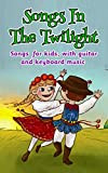 Songs in the Twilight: Songs for Kids, With Guitar and Keyboard Music (English Edition)