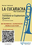 Trombone/Euphonium 1 t.c. part of "La Cucaracha" for Quartet: The Cockroach (Trombone/Euphonium Quartet - La Cucaracha Book 5) (English Edition)