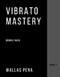 Vibrato Mastery for Double Bass: (Contrebasse, Contrabajo) - Book I (English Edition)