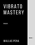 Vibrato Mastery for Violin: (Geige, Violon, Violino) - Book I (English Edition)