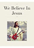 We Believe In Jesus